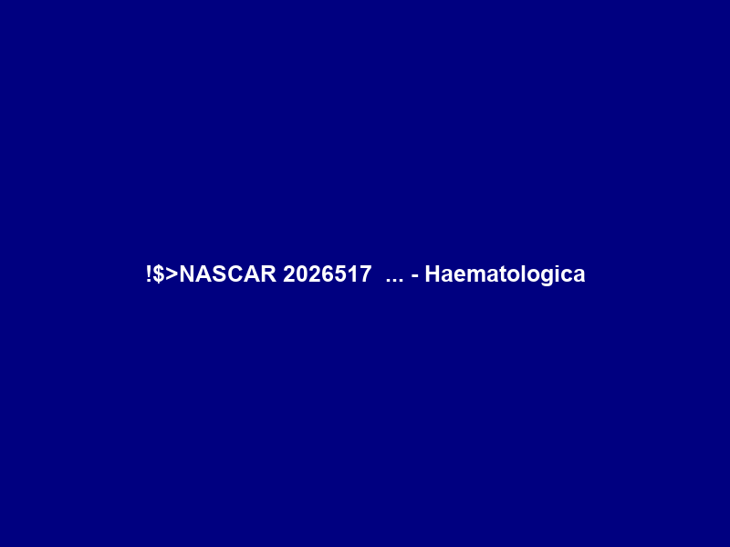 !$>【ライブ配信中！】NASCARオールスターレース 2026年5月17日 テレビ … – Haematologica