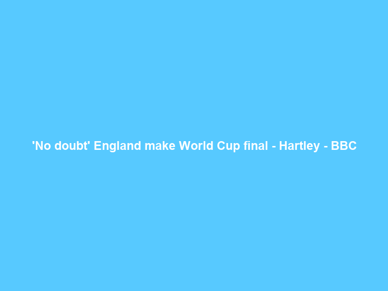 ‘No doubt’ England make World Cup final – Hartley – BBC
