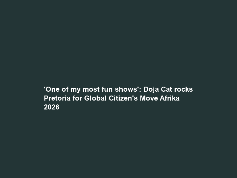 ‘One of my most fun shows’: Doja Cat rocks Pretoria for Global Citizen’s Move Afrika 2026