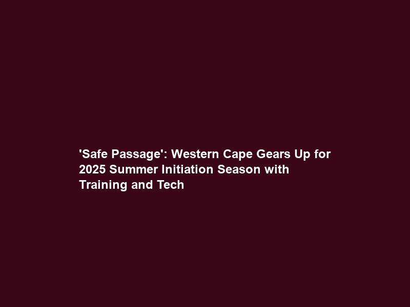 ‘Safe Passage’: Western Cape Gears Up for 2025 Summer Initiation Season with Training and Tech