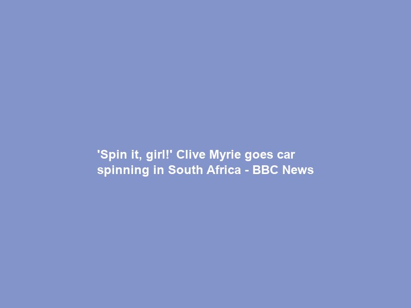 ‘Spin it, girl!’ Clive Myrie goes car spinning in South Africa – BBC News