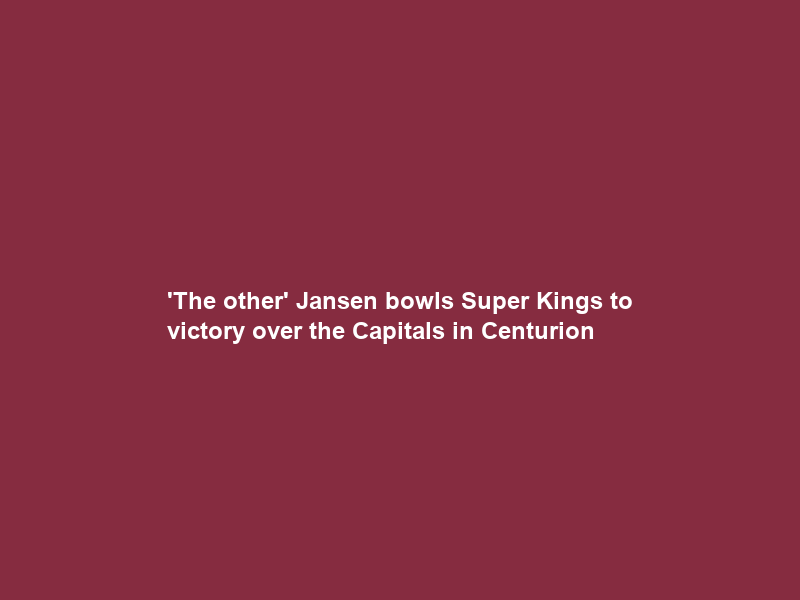 ‘The other’ Jansen bowls Super Kings to victory over the Capitals in Centurion