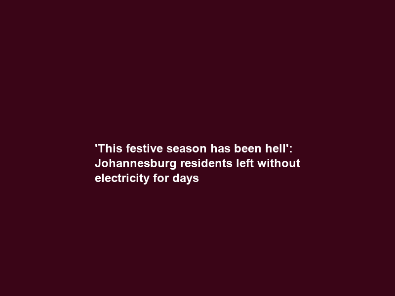 ‘This festive season has been hell’: Johannesburg residents left without electricity for days