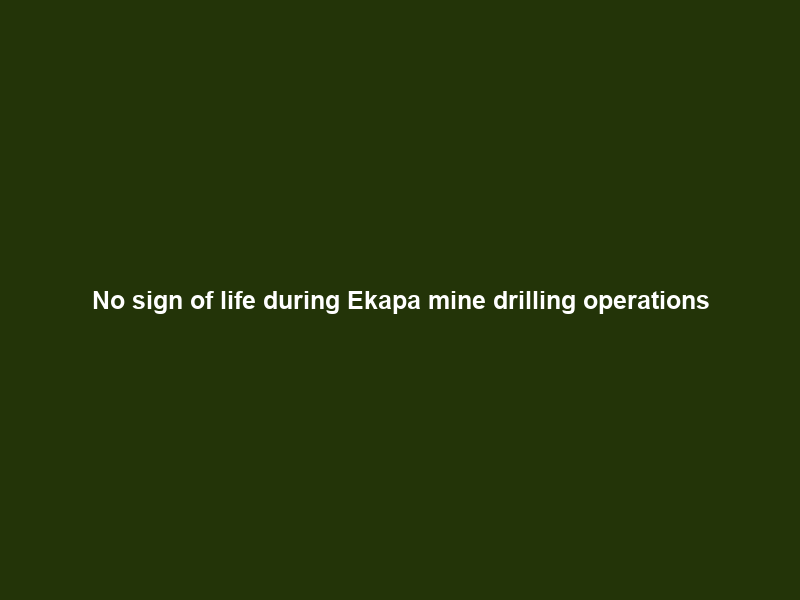 ‘No sign of life’ during Ekapa mine drilling operations