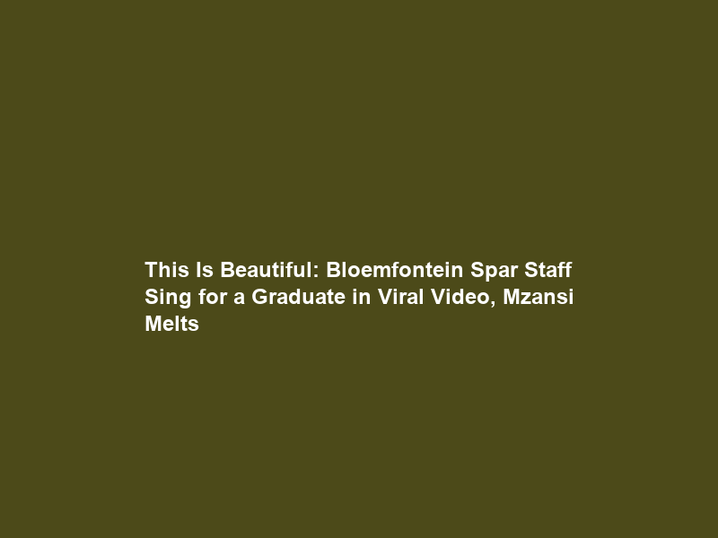 “This Is Beautiful”: Bloemfontein Spar Staff Sing for a Graduate in Viral Video, Mzansi Melts