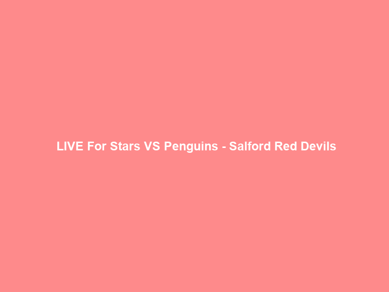 Ｆｒｅｅ LIVE For Stars VS Penguins – Salford Red Devils