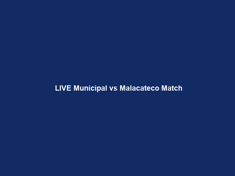 Ｆｒｅｅ LIVE Municipal vs Malacateco Match
