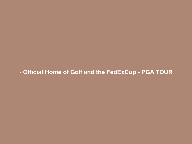 – Official Home of Golf and the FedExCup – PGA TOUR