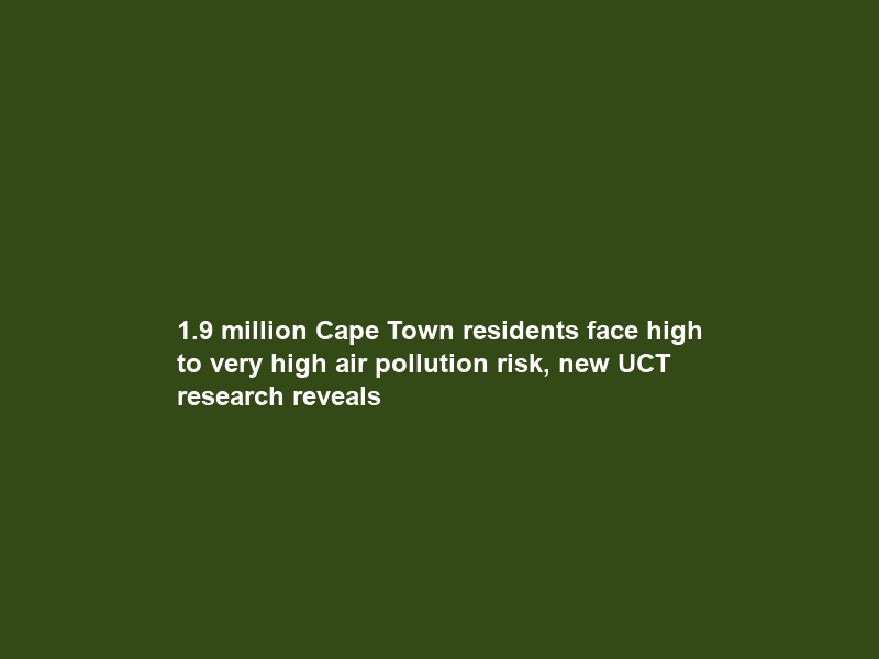 1.9 million Cape Town residents face high to very high air pollution risk, new UCT research reveals