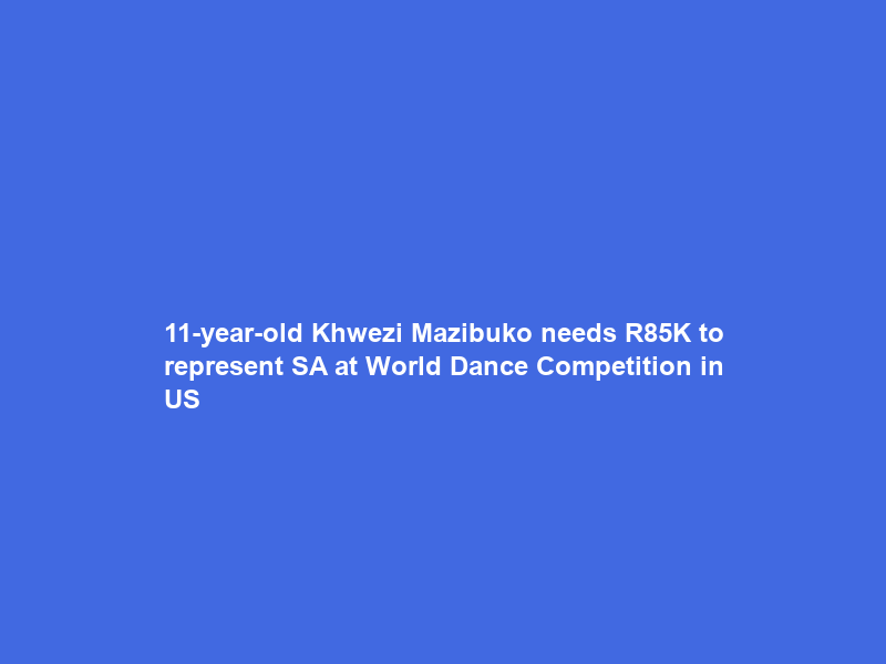 11-year-old Khwezi Mazibuko needs R85K to represent SA at World Dance Competition in US