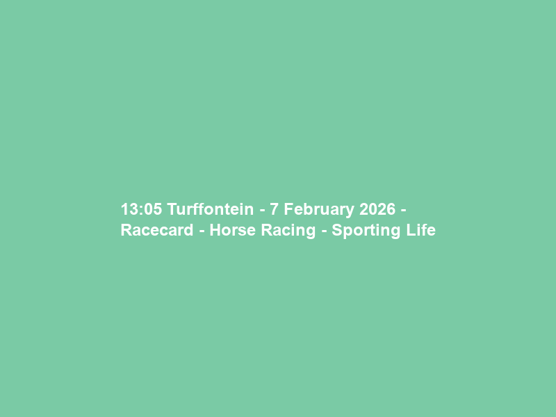 13:05 Turffontein – 7 February 2026 – Racecard – Horse Racing – Sporting Life