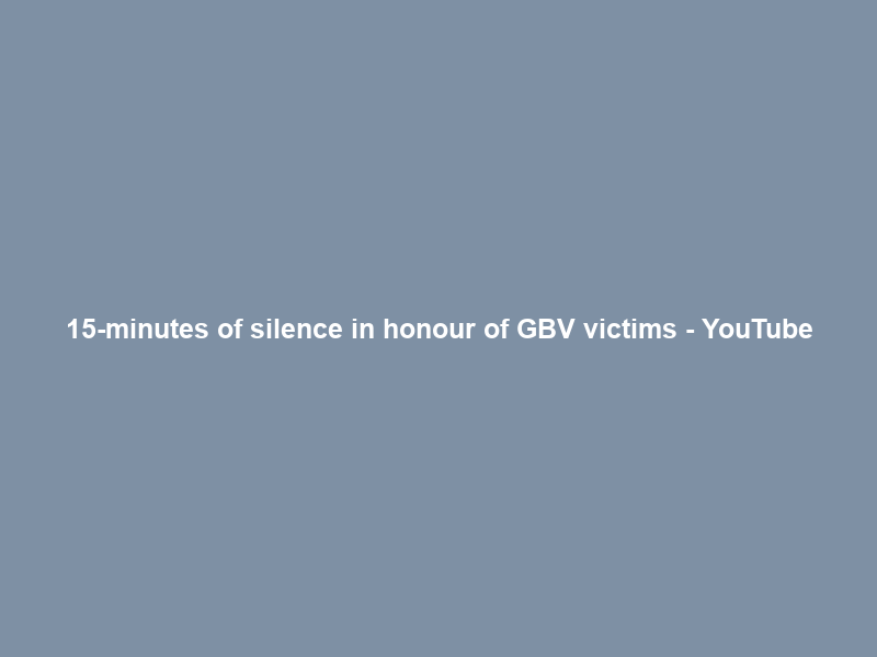 15-minutes of silence in honour of GBV victims – YouTube