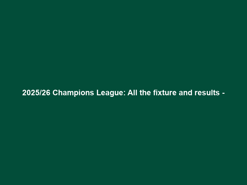2025/26 Champions League: All the fixture and results –
