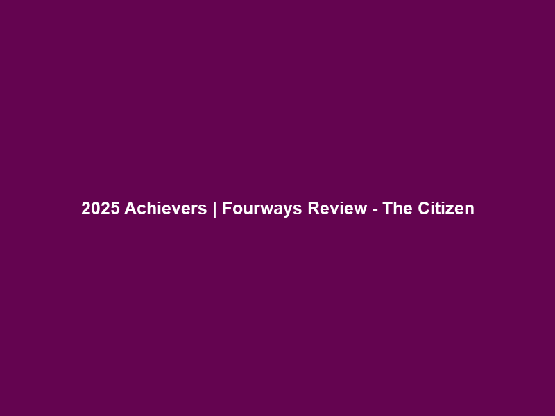 2025 Achievers | Fourways Review – The Citizen