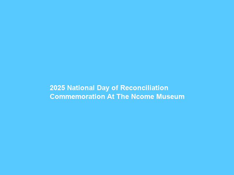 2025 National Day of Reconciliation Commemoration At The Ncome Museum