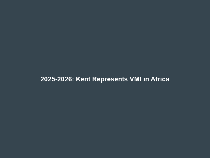 2025-2026: Kent Represents VMI in Africa