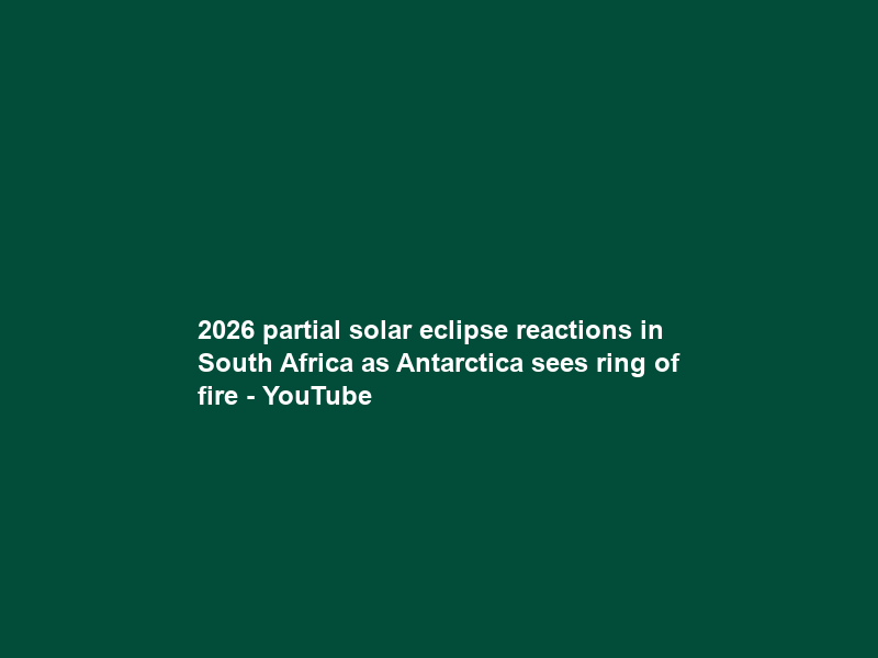 2026 partial solar eclipse reactions in South Africa as Antarctica sees ring of fire – YouTube