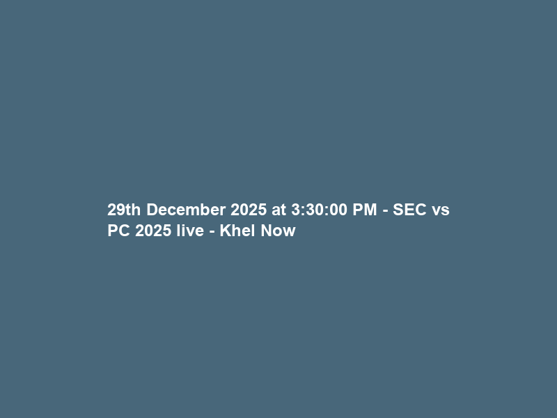 29th December 2025 at 3:30:00 PM – SEC vs PC 2025 live – Khel Now