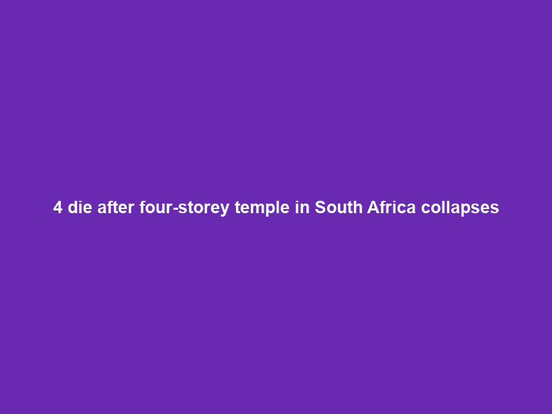 4 die after four-storey temple in South Africa collapses; rescue ops suspended due to weather