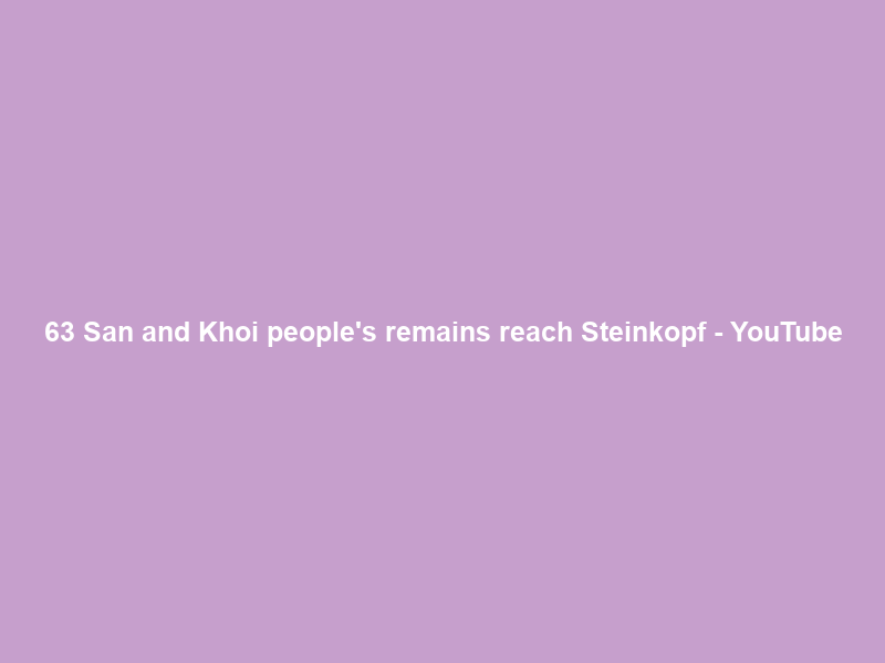 63 San and Khoi people’s remains reach Steinkopf – YouTube