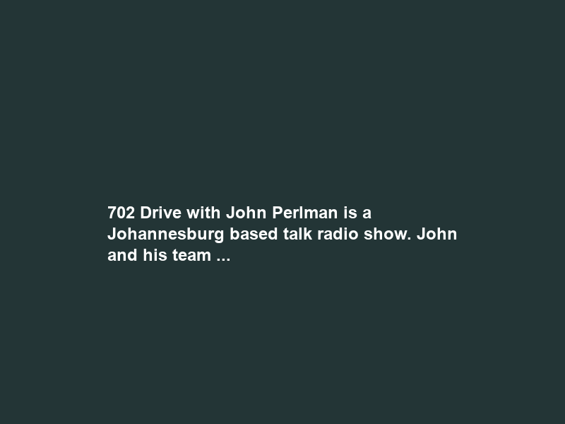 702 Drive with John Perlman is a Johannesburg based talk radio show. John and his team …