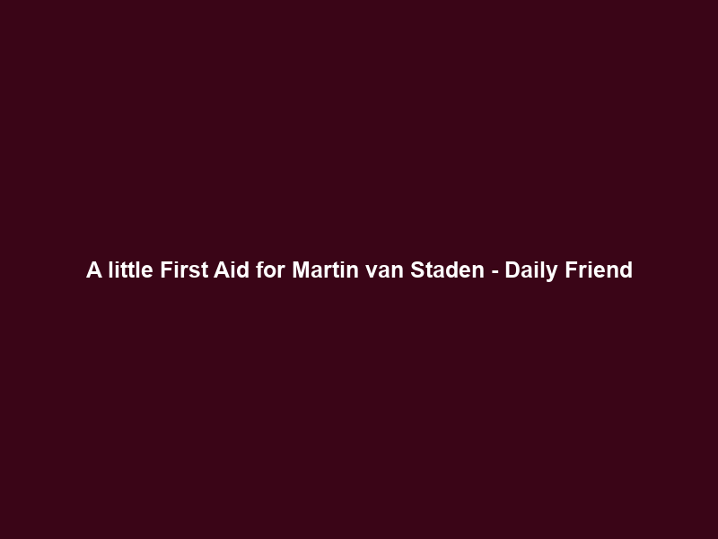 A little First Aid for Martin van Staden – Daily Friend