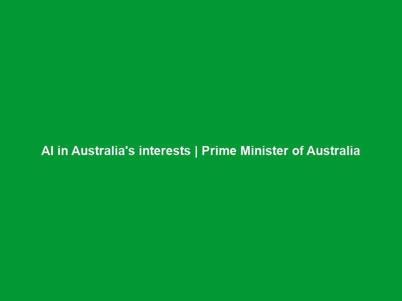 AI in Australia’s interests | Prime Minister of Australia