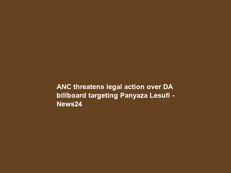ANC threatens legal action over DA billboard targeting Panyaza Lesufi – News24