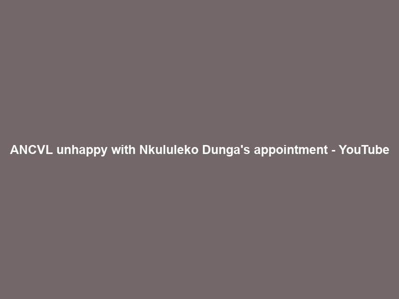 ANCVL unhappy with Nkululeko Dunga’s appointment – YouTube