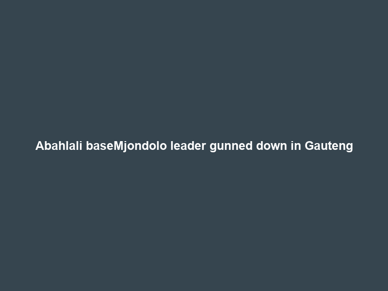 Abahlali baseMjondolo leader gunned down in Gauteng; SAFTU condemns murder