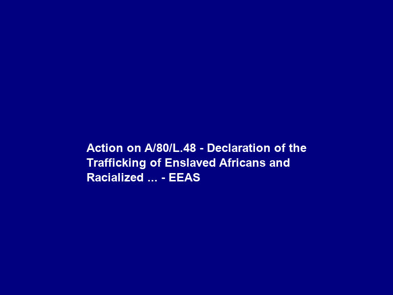 Action on A/80/L.48 – Declaration of the Trafficking of Enslaved Africans and Racialized … – EEAS