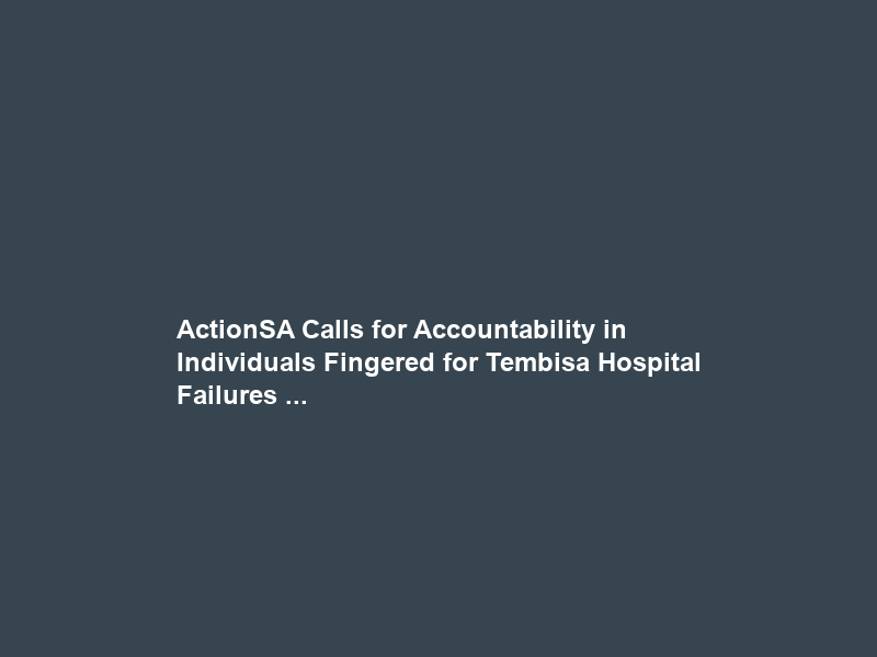 ActionSA Calls for Accountability in Individuals Fingered for Tembisa Hospital Failures …