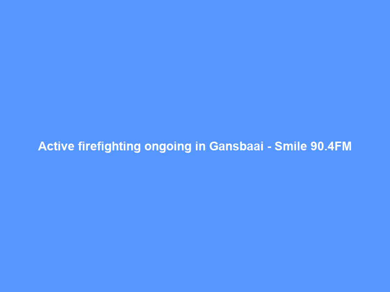 Active firefighting ongoing in Gansbaai – Smile 90.4FM