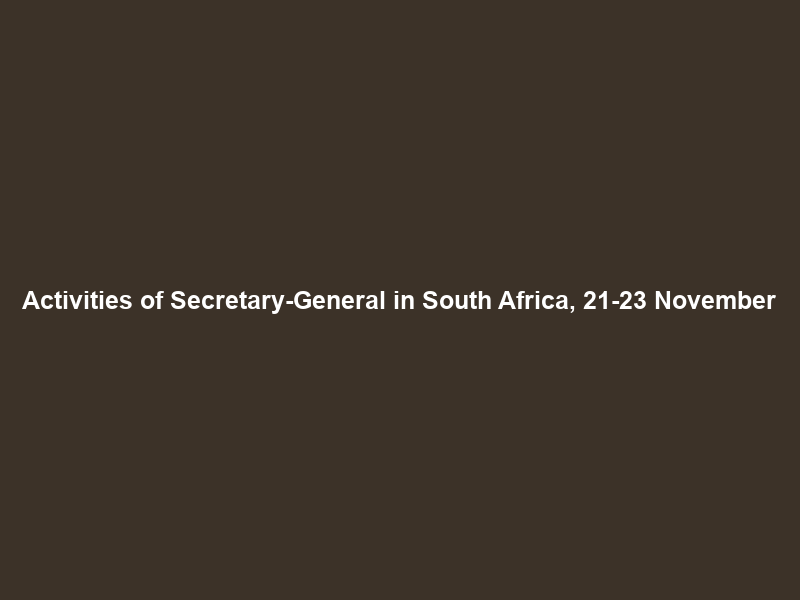 Activities of Secretary-General in South Africa, 21-23 November