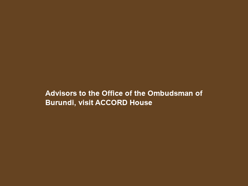 Advisors to the Office of the Ombudsman of Burundi, visit ACCORD House