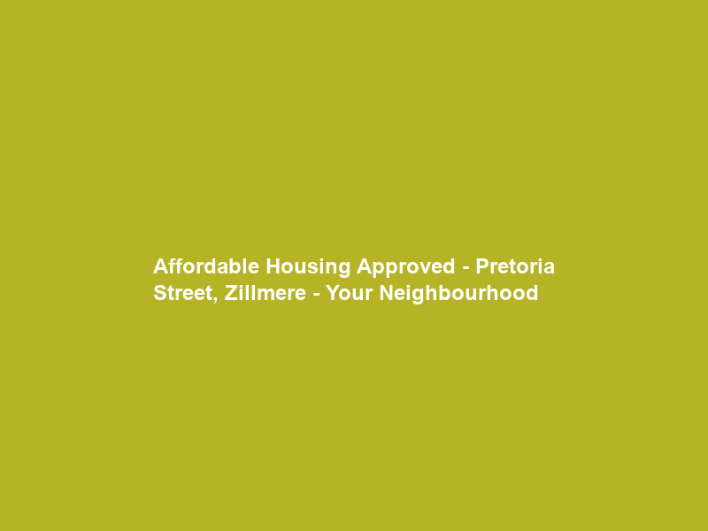 Affordable Housing Approved – Pretoria Street, Zillmere – Your Neighbourhood