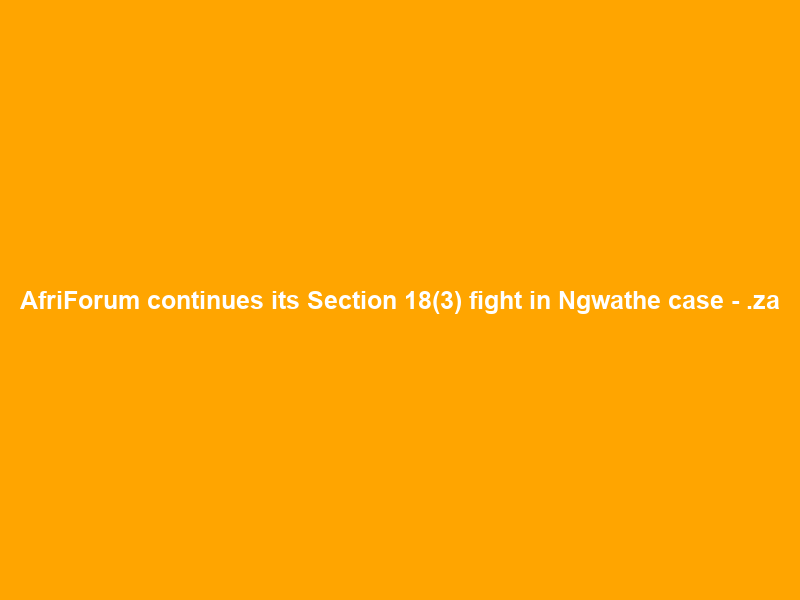 AfriForum continues its Section 18(3) fight in Ngwathe case – .za