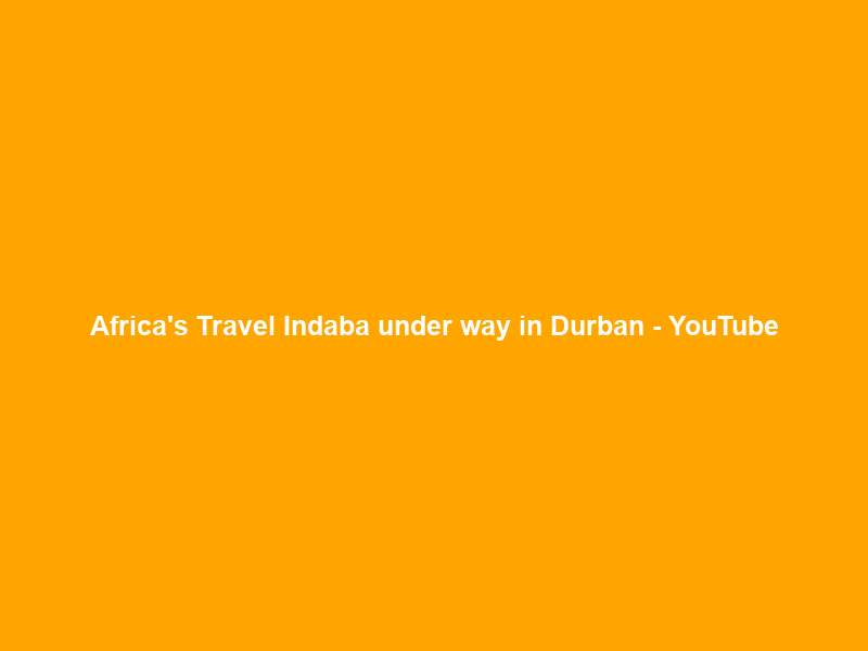 Africa’s Travel Indaba under way in Durban – YouTube