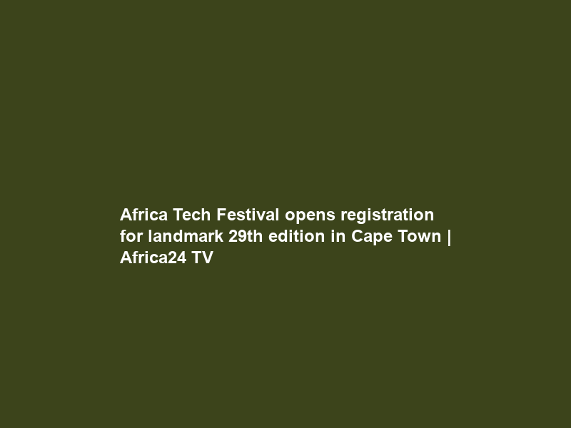 Africa Tech Festival opens registration for landmark 29th edition in Cape Town | Africa24 TV