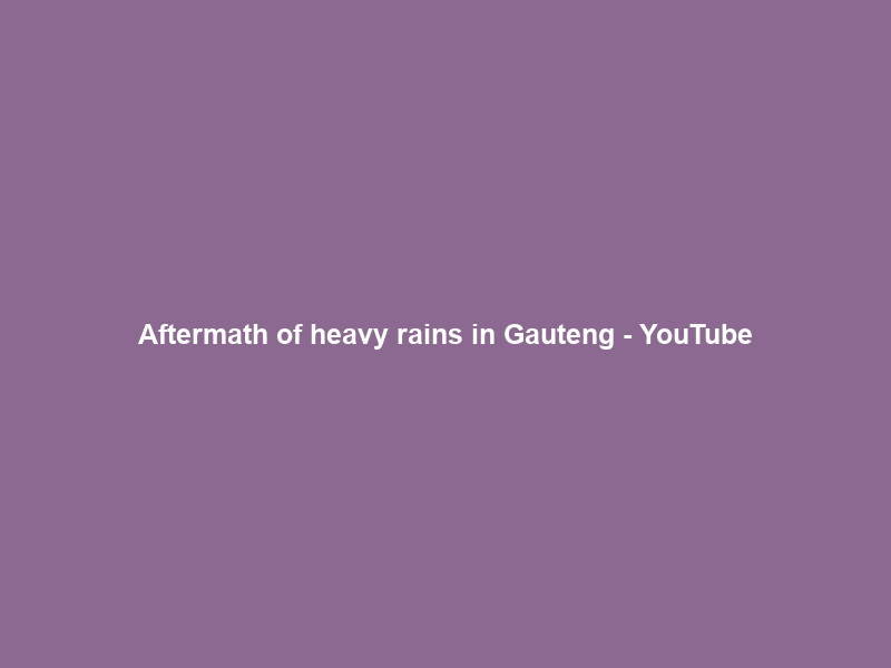 Aftermath of heavy rains in Gauteng – YouTube
