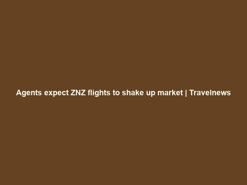 Agents expect ZNZ flights to shake up market | Travelnews