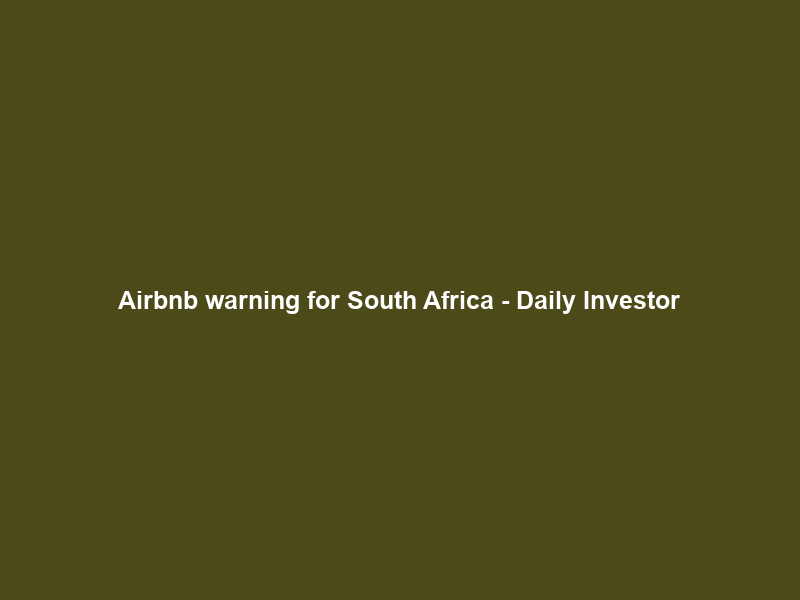 Airbnb warning for South Africa – Daily Investor