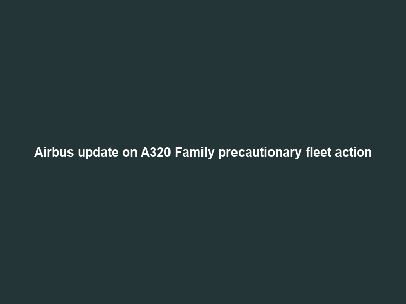 Airbus update on A320 Family precautionary fleet action
