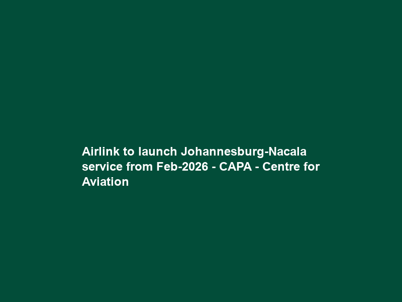 Airlink to launch Johannesburg-Nacala service from Feb-2026 – CAPA – Centre for Aviation