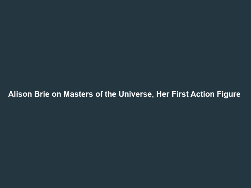 Alison Brie on Masters of the Universe, Her First Action Figure & Husband Dave Franco in The Studio