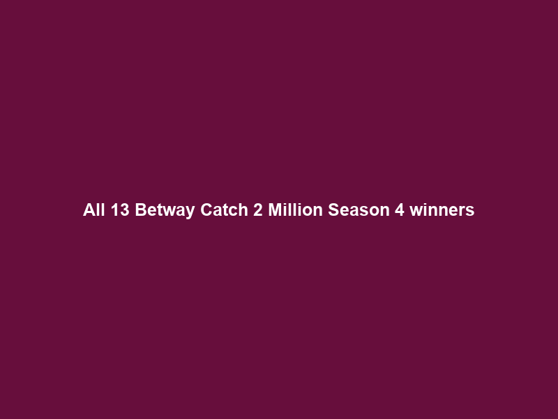 All 13 Betway Catch 2 Million Season 4 winners