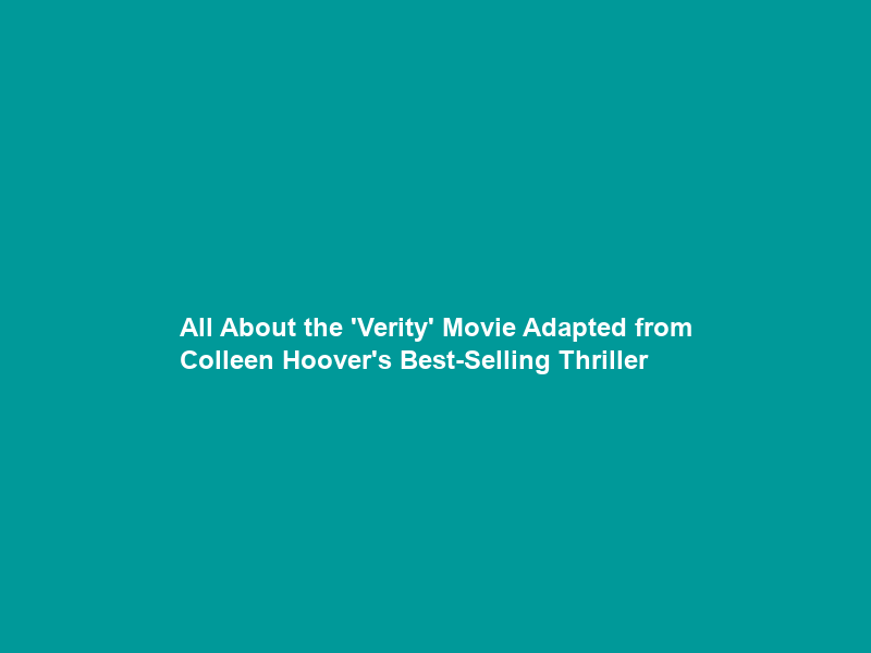 All About the ‘Verity’ Movie Adapted from Colleen Hoover’s Best-Selling Thriller