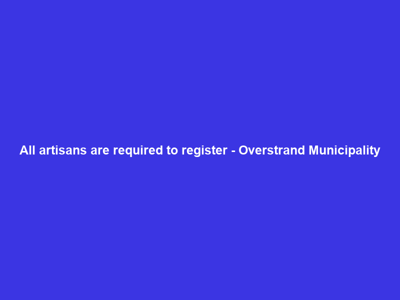 All artisans are required to register – Overstrand Municipality
