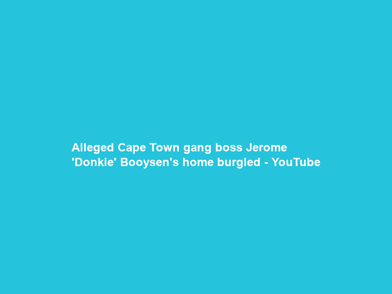 Alleged Cape Town gang boss Jerome ‘Donkie’ Booysen’s home burgled – YouTube