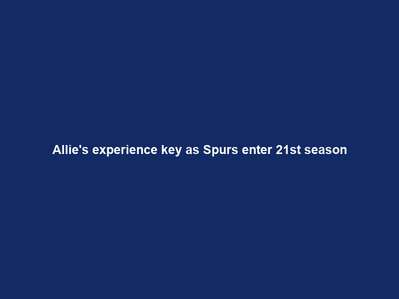 Allie’s experience key as Spurs enter 21st season